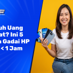 Butuh Uang Cepat? Ini 5 Cara Gadai HP Cair < 1 Jam