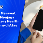 Tips Merawat dan Menjaga Battery Health iPhone di Atas 80%