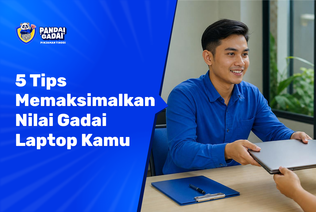 5 Tips Memaksimalkan Nilai Gadai Laptop Kamu