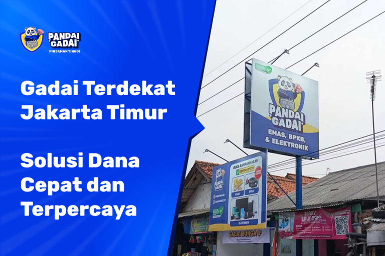 Tempat Gadai Terdekat di Jakarta Timur Solusi Dana Cepat dan Terpercaya