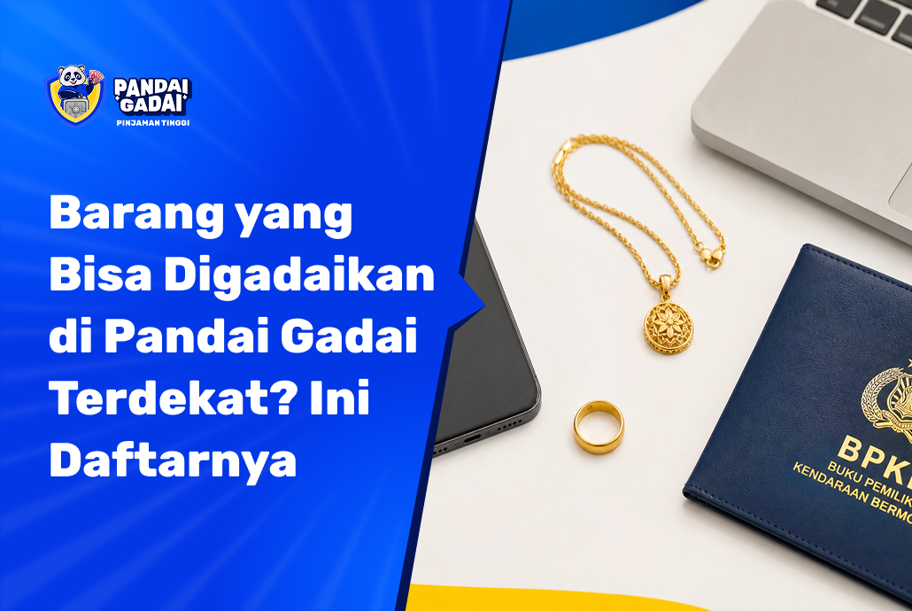 Barang Apa Saja yang Bisa Digadaikan di Pandai Gadai Terdekat Ini Daftar Lengkapnya (2026)