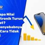 Kenapa Nilai Elektronik Turun Cepat Ini Penyebabnya dan Cara Tidak Rugi (2026)