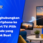 Cara Menghubungkan Smartphone ke Smart TV Pilih Metode yang Cocok Buat Nonton, Presentasi, atau Game (2026)