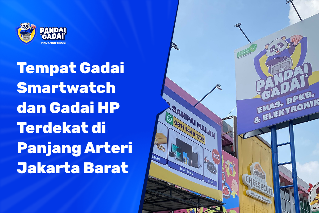 Gadai Smartwatch dan Gadai HP Terdekat di Panjang Arteri Jakarta Barat Bawa Dua, Selesai Satu Kunjungan (2026)