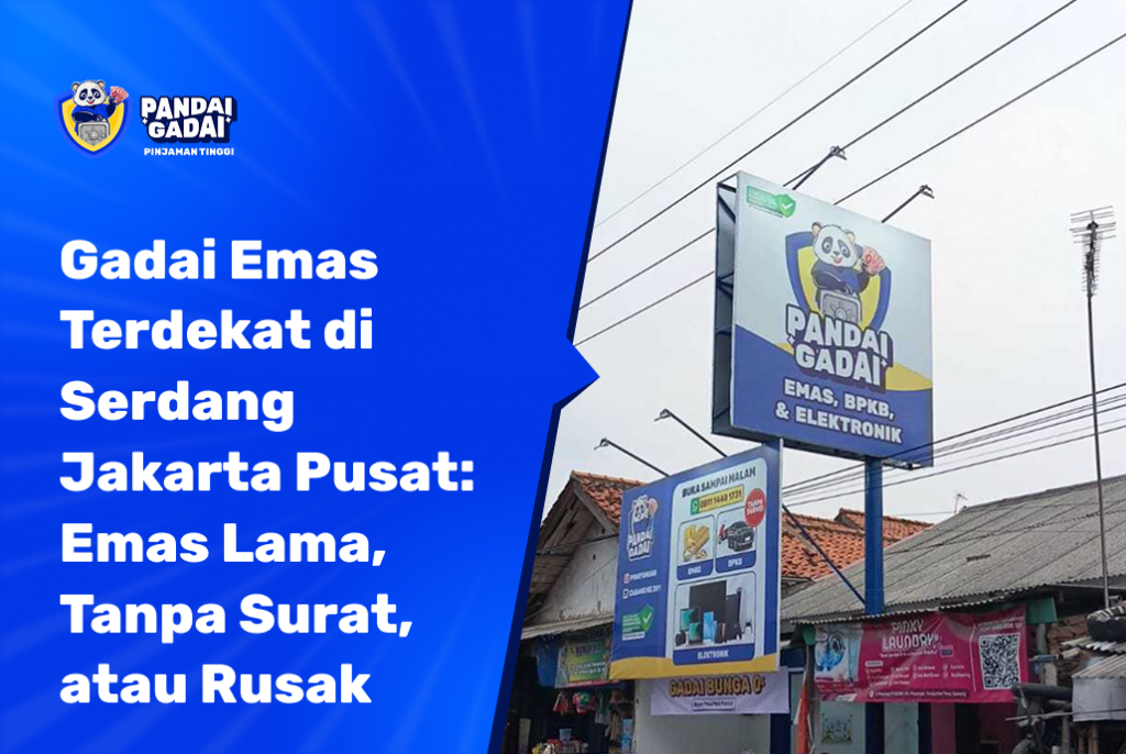 Tempat Gadai Emas Terdekat di Serdang Jakarta Pusat Emas Lama, Tanpa Surat, atau Rusak Pun Tetap Bisa (2026)