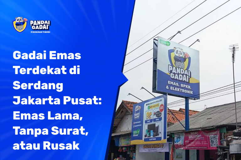 Tempat Gadai Emas Terdekat di Serdang Jakarta Pusat Emas Lama, Tanpa Surat, atau Rusak Pun Tetap Bisa (2026)