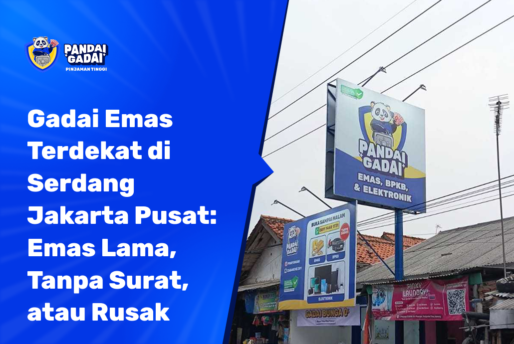 Tempat Gadai Emas Terdekat di Serdang Jakarta Pusat Emas Lama, Tanpa Surat, atau Rusak Pun Tetap Bisa (2026)