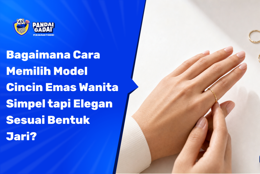 Bagaimana Cara Memilih Model Cincin Emas Wanita Simpel tapi Elegan Sesuai Bentuk Jari?