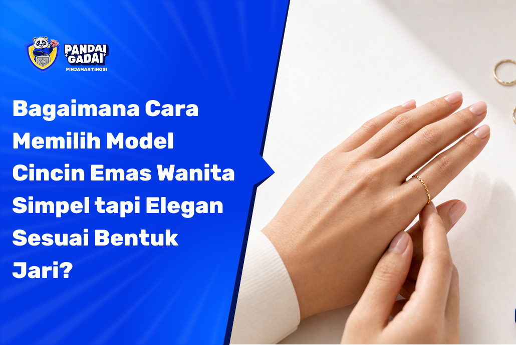 Bagaimana Cara Memilih Model Cincin Emas Wanita Simpel tapi Elegan Sesuai Bentuk Jari?