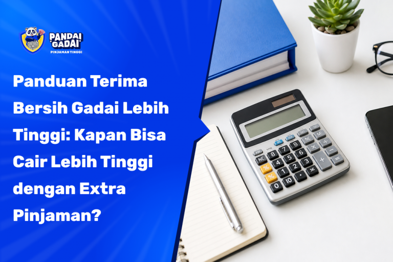 Panduan Terima Bersih Gadai Lebih Tinggi: Kapan Bisa Cair Lebih Tinggi dengan Extra Pinjaman?