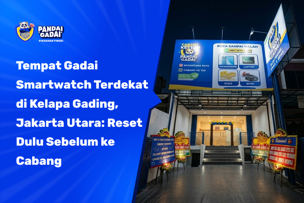 Tempat Gadai Smartwatch Terdekat di Kelapa Gading, Jakarta Utara Reset Dulu Sebelum ke Cabang