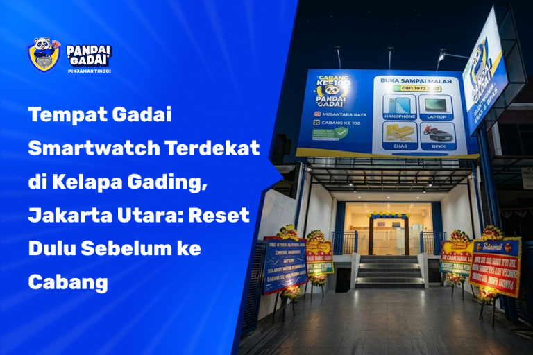 Tempat Gadai Smartwatch Terdekat di Kelapa Gading, Jakarta Utara Reset Dulu Sebelum ke Cabang