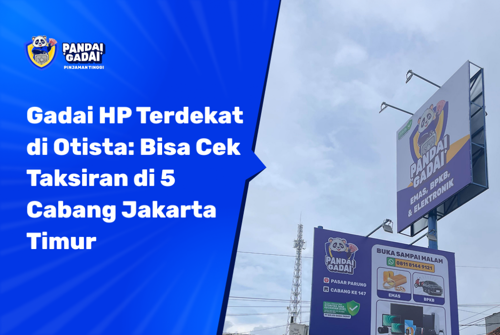 Gadai HP Terdekat di Otista Bisa Cek Taksiran di 5 Cabang Jakarta Timur