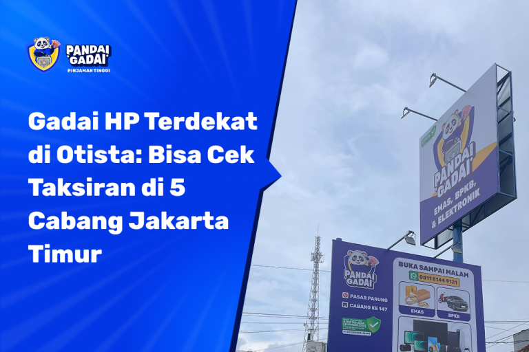 Gadai HP Terdekat di Otista Bisa Cek Taksiran di 5 Cabang Jakarta Timur