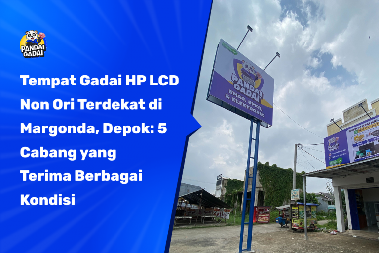 Tempat Gadai HP LCD Non Ori Terdekat di Margonda, Depok: 5 Cabang yang Terima Berbagai Kondisi