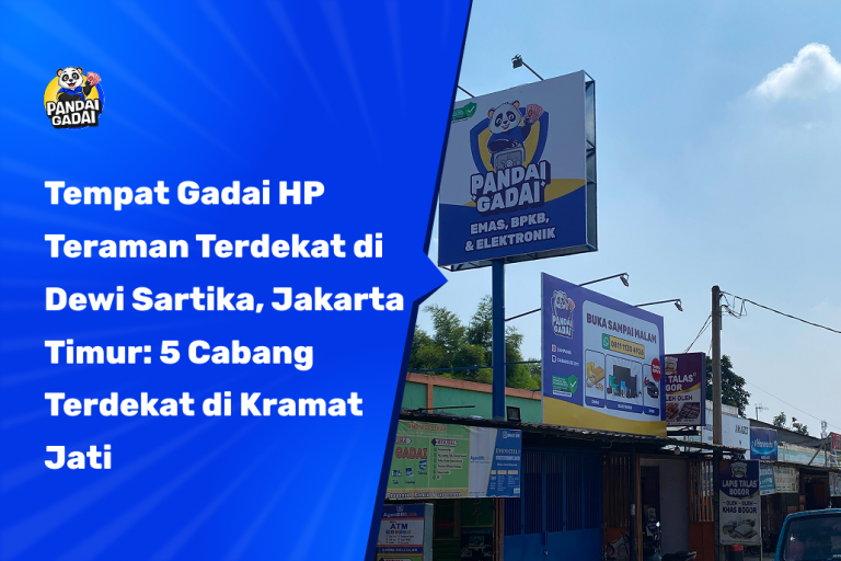 Tempat Gadai HP Teraman Terdekat di Dewi Sartika, Jakarta Timur: 5 Cabang Terdekat di Kramat Jati