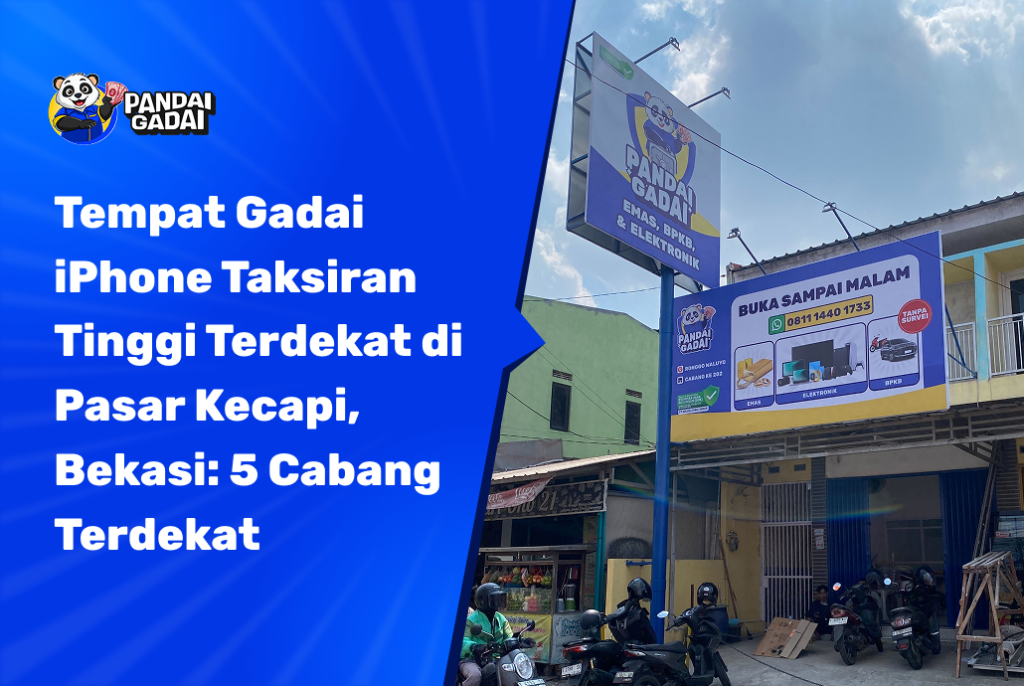 Tempat Gadai iPhone Taksiran Tinggi Terdekat di Pasar Kecapi, Bekasi: 5 Cabang Terdekat