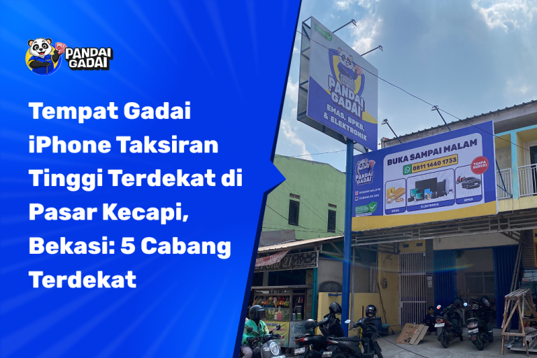 Tempat Gadai iPhone Taksiran Tinggi Terdekat di Pasar Kecapi, Bekasi: 5 Cabang Terdekat