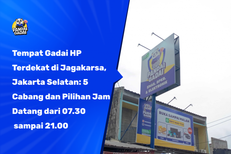Tempat Gadai HP Terdekat di Jagakarsa, Jakarta Selatan: 5 Cabang dan Pilihan Jam Datang dari 07.30 sampai 21.00