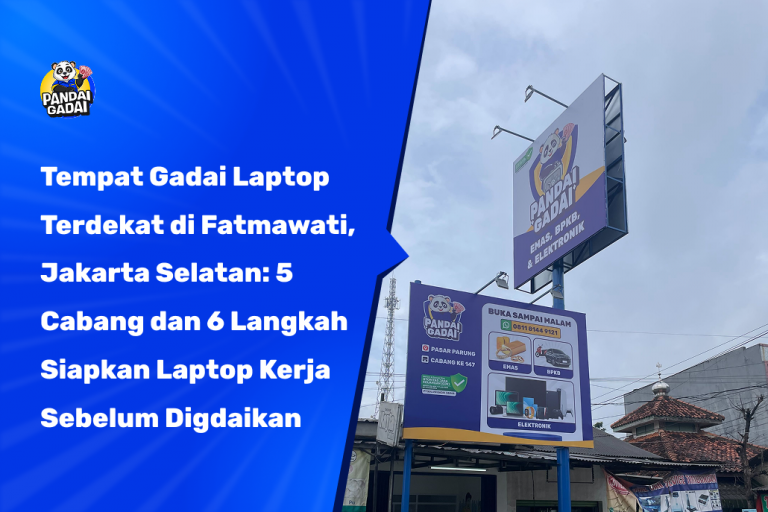 Tempat Gadai Laptop Terdekat di Fatmawati, Jakarta Selatan: 5 Cabang dan 6 Langkah Siapkan Laptop Kerja Sebelum Digdaikan