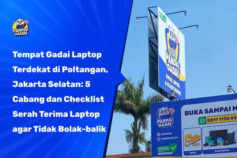 Tempat Gadai Laptop Terdekat di Poltangan, Jakarta Selatan: 5 Cabang dan Checklist Serah Terima Laptop agar Tidak Bolak-balik